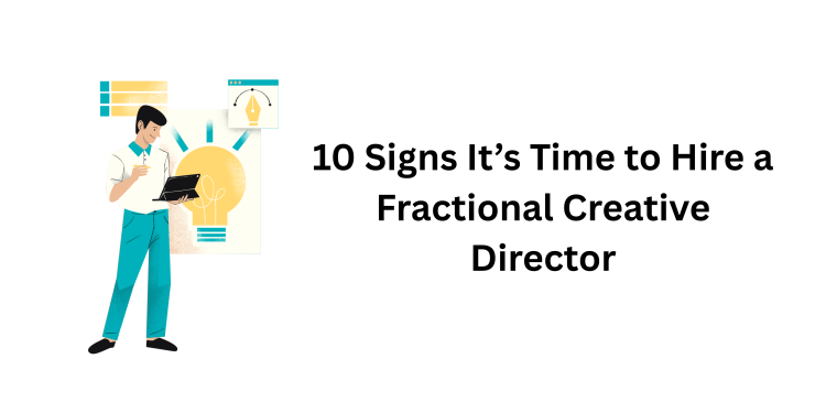 10 Signs It’s Time to Hire a Fractional Creative Director