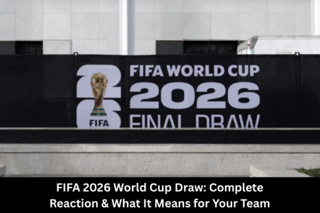 FIFA 2026 World Cup Draw: Complete Reaction & What It Means for Your Team