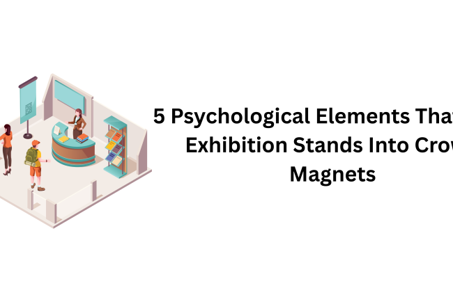 5 Psychological Elements That Turn Exhibition Stands Into Crowd Magnets