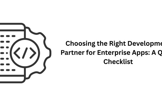 Choosing the Right Development Partner for Enterprise Apps: A Quick Checklist