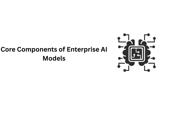 Core Components of Enterprise AI Models