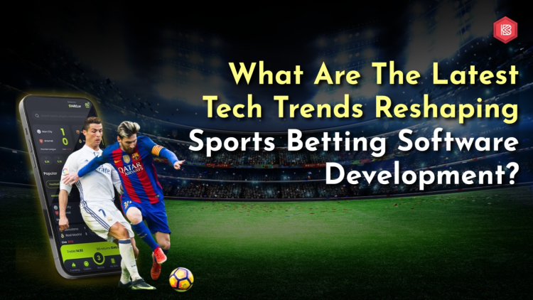 What Are The Latest Tech Trends Reshaping Sports Betting Software Development?
