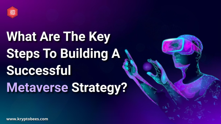 What Are The Key Steps To Building A Successful Metaverse Strategy?