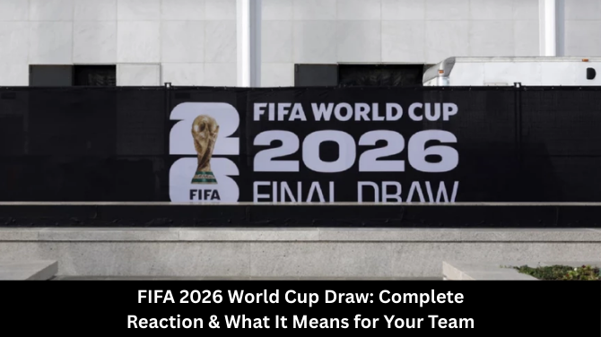 FIFA 2026 World Cup Draw: Complete Reaction & What It Means for Your Team