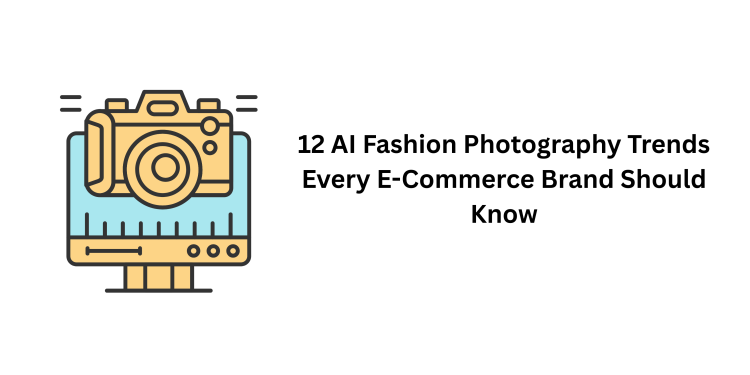 12 AI Fashion Photography Trends Every E-Commerce Brand Should Know