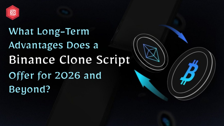 What Long-Term Advantages Does a Binance Clone Script Offer for 2026 and Beyond?