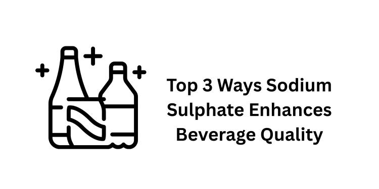 Top 3 Ways Sodium Sulphate Enhances Beverage Quality