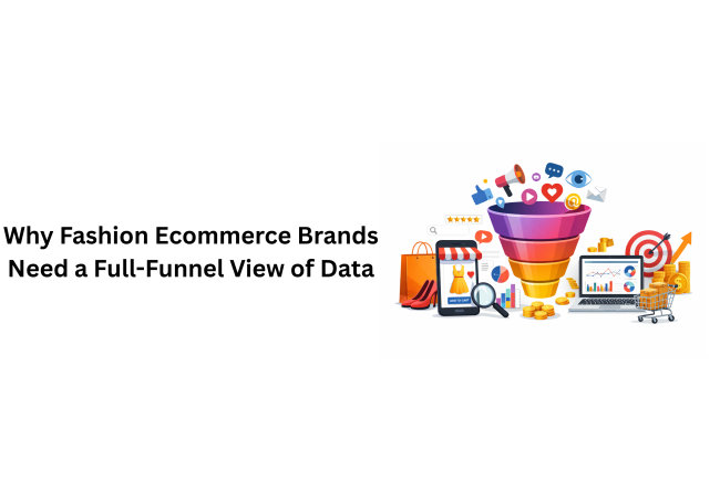 Why Fashion Ecommerce Brands Need a Full-Funnel View of Data