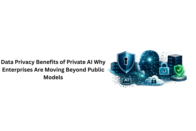 Data Privacy Benefits of Private AI: Why Enterprises Are Moving Beyond Public Models