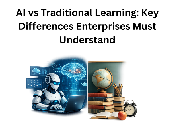 AI vs Traditional Learning: Key Differences Enterprises Must Understand
