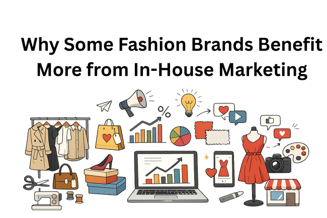 Why Some Fashion Brands Benefit More from In-House Marketing
