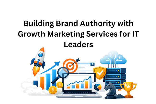 Building Brand Authority with Growth Marketing Services for IT Leaders