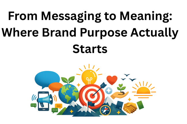 From Messaging to Meaning: Where Brand Purpose Actually Starts