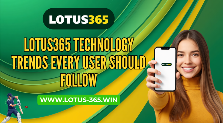 Lotus365 Technology Trends Every User Should Follow