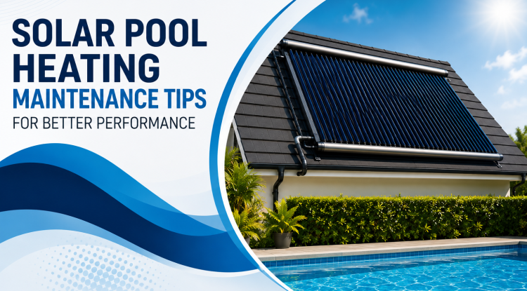 Solar Pool Heating Maintenance Tips for Better Performance